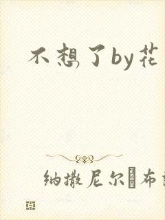 不想了by花卷
