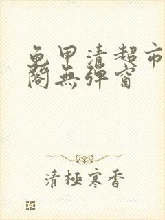 龟甲清超市笔趣阁无弹窗