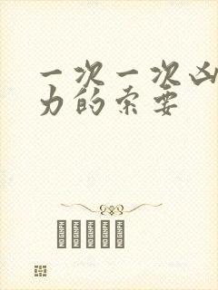 一次一次凶猛有力的索要