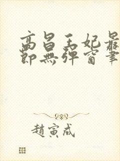 高昌王妃最新章节无弹窗笔趣阁