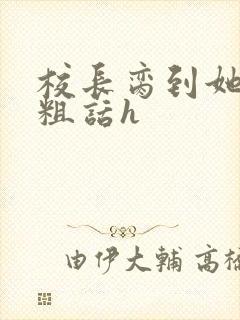 校长脔到她哭h粗话h