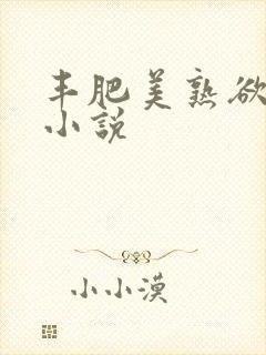 丰肥美熟欲妇乱小说