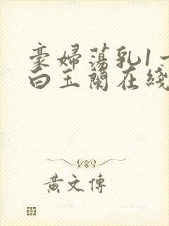 豪妇荡乳1一5白玉兰在线看