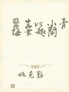 医生vs 小青梅笔趣阁