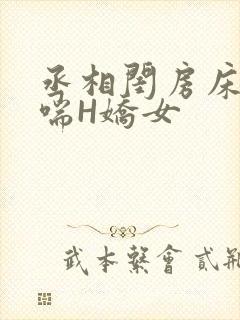 丞相闺房床榻粗喘H娇女