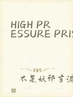 HIGH PRESSURE PRISON