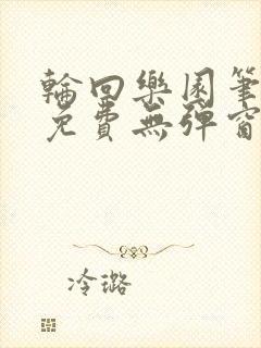 轮回乐园笔趣阁免费无弹窗