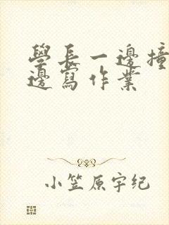 学长一边撞我一边写作业