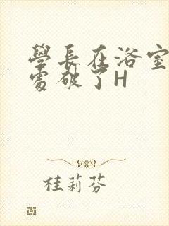 学长在浴室把我处破了H