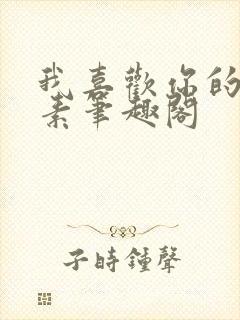 我喜欢你的信息素笔趣阁