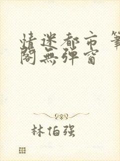 情迷都市 笔趣阁无弹窗