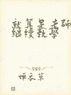 就算是老师也想继续教学