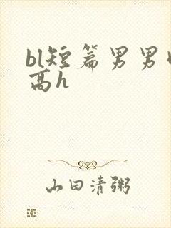 bl短篇男男肉高h