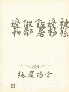 边做饭边被躁我和邻居动态图