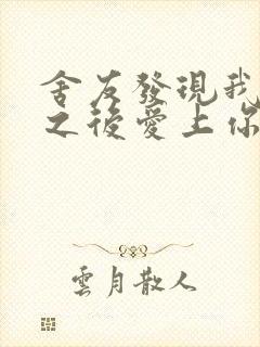 舍友发现我是双之后爱上你的字