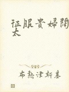 征服贵妇阔太官太