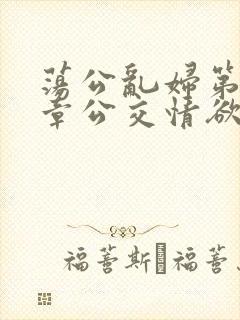 荡公乱妇第69章公交情欲