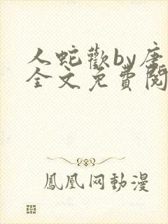 人蛇欢by唐棠全文免费阅读