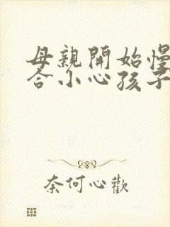 母亲开始慢迎迎合小心孩子