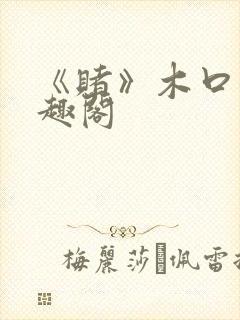 《赌》木口银笔趣阁