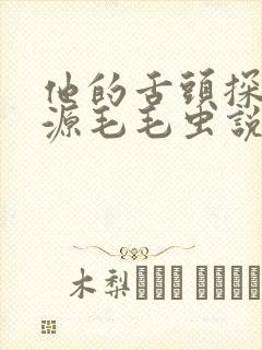 他的舌头探进蜜源毛毛虫说说视频