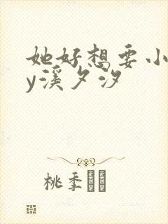 她好想要小说by溪夕汐