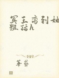 冥王脔到她哭h粗话h