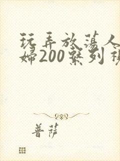 玩弄放荡人妻少妇200系列视频