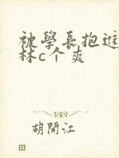 被学长抱进小树林c个爽