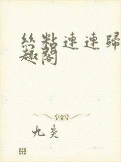 丝粘连连归寻笔趣阁