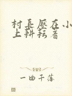 村长压在小萍身上耕耘着