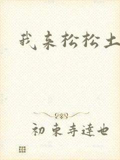 我来松松土