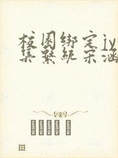 校园绑定jy收集系统宋涵笔趣阁