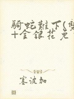 骑蛇难下(双)+金银花免费