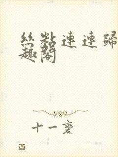 丝粘连连归寻笔趣阁