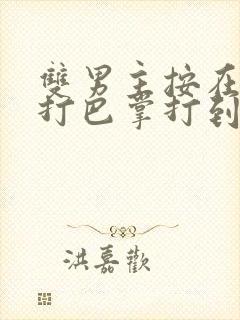 双男主按在怀里打巴掌打到哭