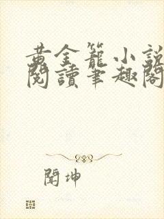 黄金笼小说免费阅读笔趣阁无弹窗