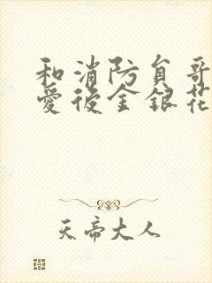 和消防员哥哥恋爱后金银花趣笔阁