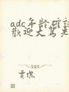 adc年龄确认欢迎大驾光临小说