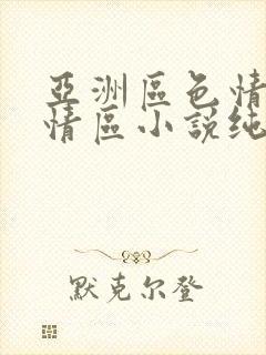 亚洲区色情区激情区小说纯熟调抖