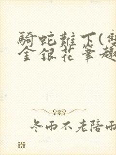 骑蛇难下(双)金银花笔趣阁