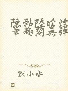 陈勃陆晗烟小说笔趣阁无弹窗