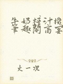 牛奶榨汁机po笔趣阁商宴清