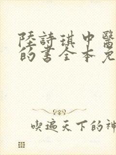 陆诗琪中医陈叔的书全本免费阅读