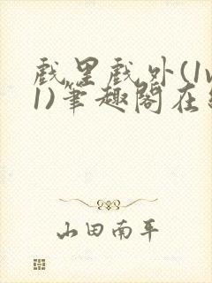 戏里戏外(1v1)笔趣阁在线阅读