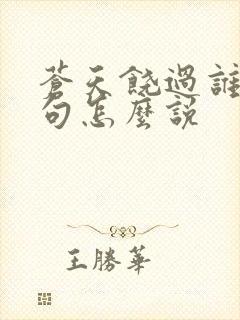 苍天饶过谁上一句怎么说