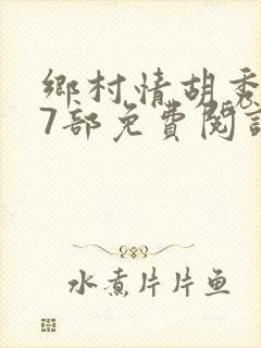 乡村情胡秀英17部免费阅读全文