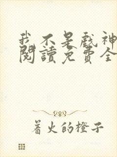 我不是戏神在线阅读免费全文