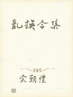 乱换合集