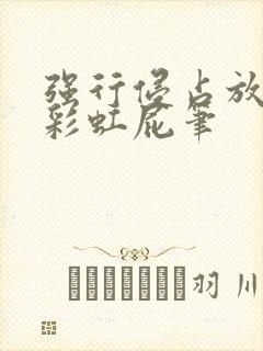 强行侵占放了个彩虹屁笔